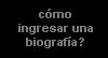 cmo ingresar una biografa